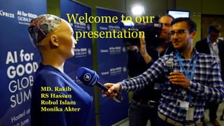 Welcome to our
presentation
MD. Rakib
RS Hassan
Robul Islam
Monika Akter
 
