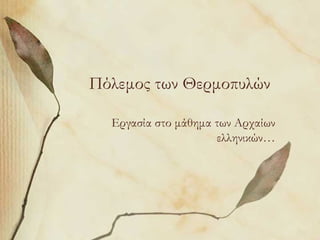 Πόλεμος των Θερμοπυλών

  Εργασία στο μάθημα των Αρχαίων
                     ελληνικών…
 