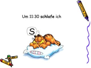 Um 11:30 schlafe ich