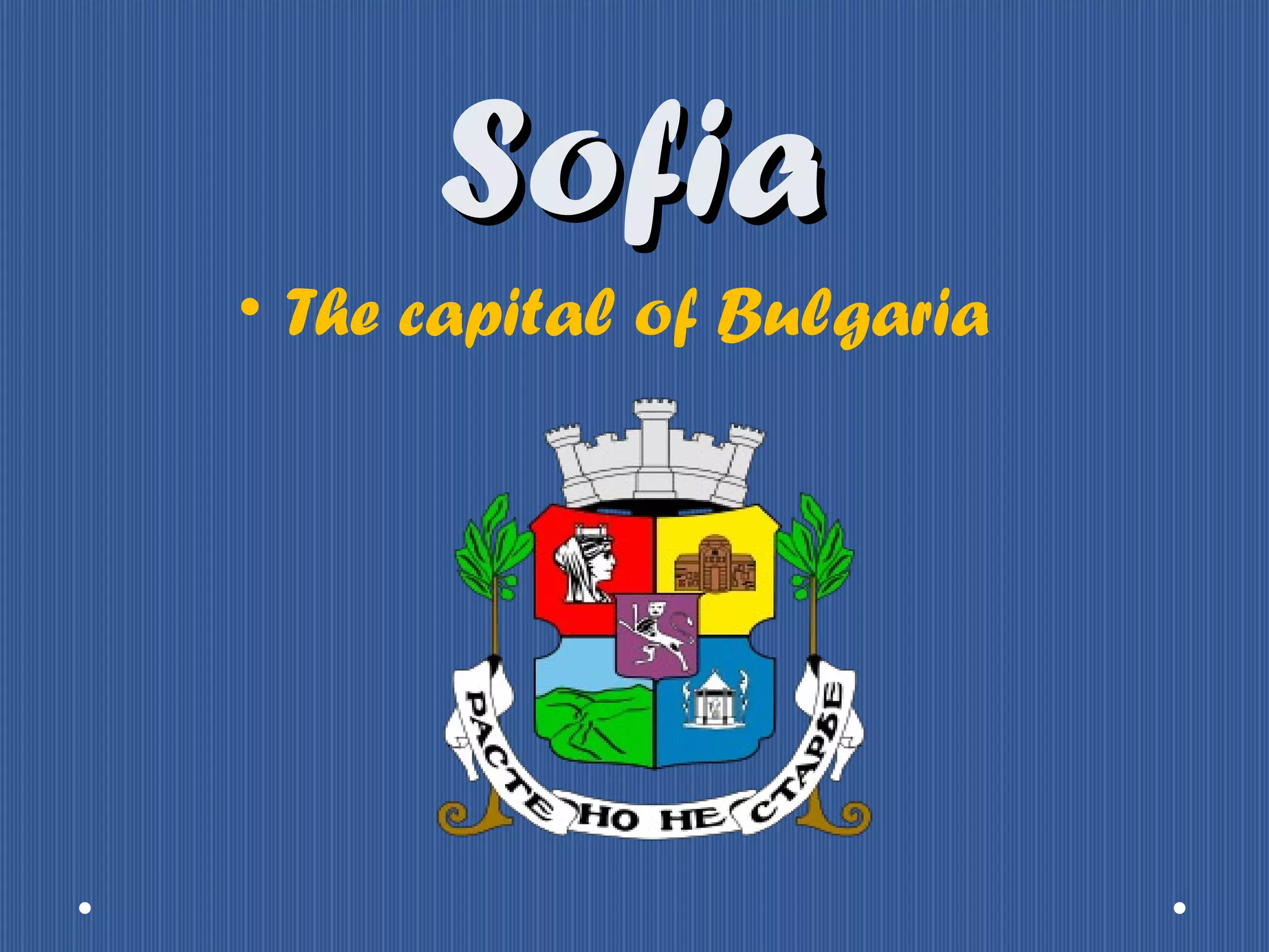 Sofia
• The capital of Bulgaria