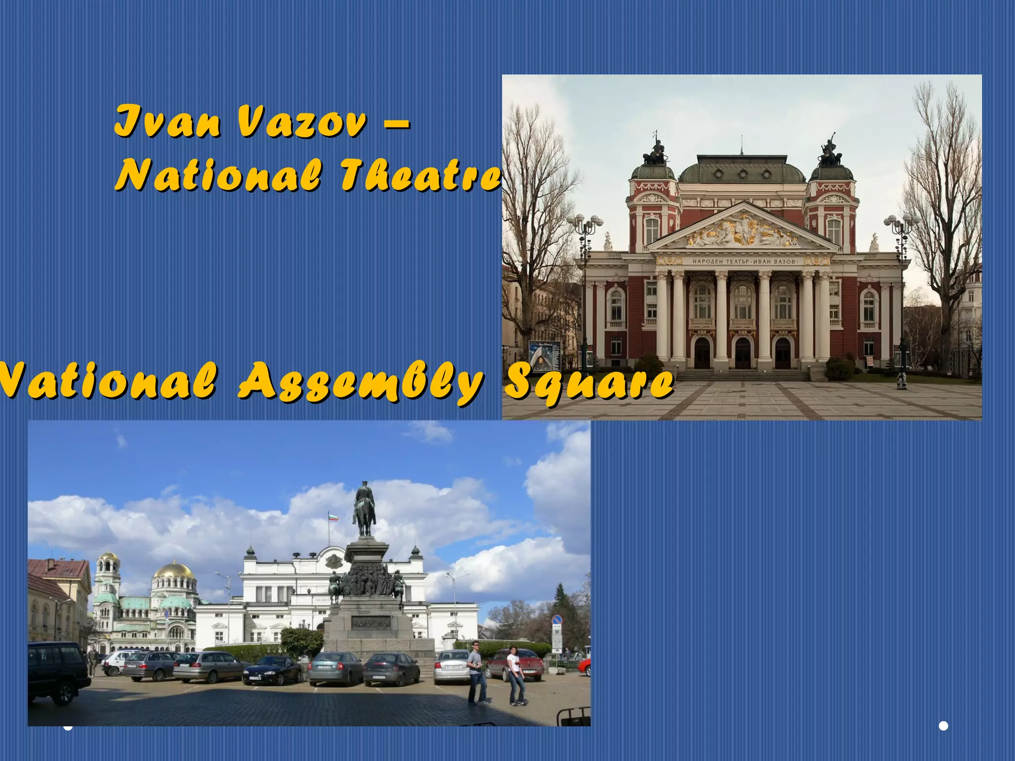Ivan Vazov –
National Theatre
National Assembly Square