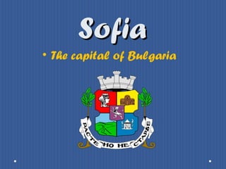Sofia
• The capital of Bulgaria
 