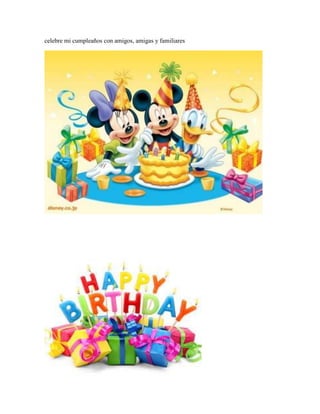 celebre mi cumpleaños con amigos, amigas y familiares

 