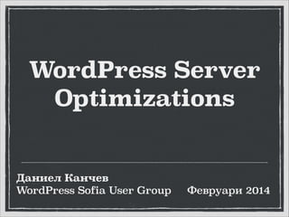 WordPress Server  
Optimizations

Даниел Канчев
WordPress Sofia User Group

Февруари 2014

 