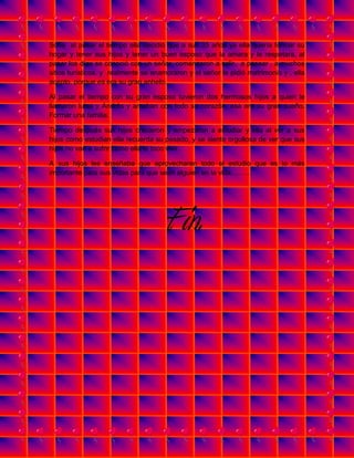 Sofía al pasar el tiempo ella decidió que a sus 35 años ya ella quería formar su
hogar y tener sus hijos y tener un buen esposo que la amara y la respetara, al
pasar los días se conoció con un señor, comenzaron a salir, a pasear . a muchos
sitios turísticos, y realmente se enamoraron y el señor le pidió matrimonio y , ella
acepto, porque es era su gran anhelo.
Al pasar el tiempo con su gran esposo tuvieron dos hermosos hijos a quien le
llamaron luisa y Andrés y amaban con todo su corazón, esa era su gran sueño.
Formar una familia.
Tiempo después sus hijos crecieron y empezaron a estudiar y ella al ver a sus
hijos como estudian ella recuerda su pasado, y se siente orgullosa de ver que sus
hijos no van a sufrir como ella le toco vivir.
A sus hijos les enseñaba que aprovecharan todo el estudio que es lo más
importante para sus vidas para que sean alguien en la vida………
Fin.
 