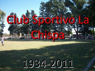 Club Sportivo LaClub Sportivo La
ChispaChispa
1934-20111934-2011
 