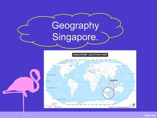 Geography
Singapore.
 
