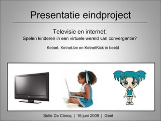 Presentatie eindproject ,[object Object],[object Object],Sofie De Clercq  |  16 juni 2009  |  Gent 