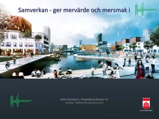 Samverkan - ger mervärde och mersmak i




              Sofie Karlsborn, Projektkoordinator H+
                  SymCity – Rethink the City 2011-10-13
 