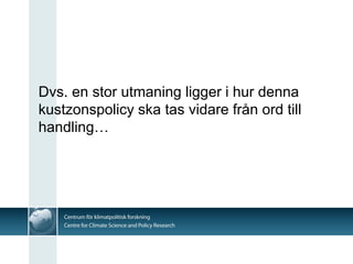 Dvs. en stor utmaning ligger i hur denna
kustzonspolicy ska tas vidare från ord till
handling…
 