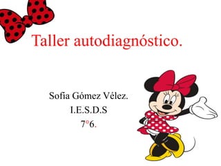 Taller autodiagnóstico.
Sofia Gómez Vélez.
I.E.S.D.S
7°6.
 