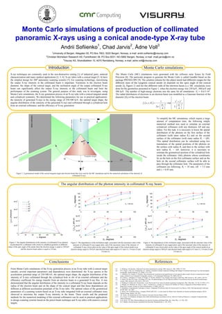 Monte Carlo simulations of production of collimated
panoramic X-rays using a conical anode-type X-ray tube
Andrii Sofiienko1
, Chad Jarvis2
, Ådne Voll3
1
University of Bergen, Allegaten 55, PO Box 7803, 5020 Bergen, Norway, e-mail: andrii.sofiienko@visuray.com
2
Christian Michelsen Research AS, Fantoftveien 38, PO Box 6031, NO-5892 Bergen, Norway, e-mail: chad.jarvis@cmr.no
3
Visuray AS, Strandbakken 10, 4070 Randaberg, Norway, e-mail: adne.voll@visuray.com
Introduction
X-ray techniques are commonly used in the non-destructive testing [1] of industrial parts, material
characterization and many medical applications [2, 3, 4]. X-ray tubes with a conical target [5, 6] have
the simplest design for 3600
panoramic scanning systems [7]. For scanning technology, maximising
the output X-ray intensity in the collimated beam is important. Variations in the electron beam
diameter, the shape of the conical target, and the inclination angle of the output collimated X-ray
beam can significantly affect the output X-ray intensity in the collimated beam and limit the
performance of the scanning system. The general purpose of this study was to investigate, using
Monte Carlo simulations, the X-ray generation process in an X-ray tube with a conical tungsten anode
and cylindrical symmetry. We determined the following parameters for use in practical applications:
the intensity of generated X-rays in the energy range of 250-500 keV, the optimal target shape, the
angular distribution of the intensity of the generated X-rays and collimated through a cylindrical hole
from an external collimator, and the efficiency of X-ray generation.
Monte Carlo simulations
The Monte Carlo (MC) simulations were generated with the software suite Xenos by Field
Precision [8]. The particular program to generate the Monte Carlo is called GamBet based on the
package PPENELOPE [9]. The solution volume for the object mesh had different ranges for the
different sizes of the tungsten conical anode (it depends on the apex angle of the conical
anode 2γ, Figure 1) and for the different radii of the electron beam (re). MC simulations were
done for the geometries presented in Figure 1, when the electron energy was 250 keV, 300 keV and
500 keV. The number of high-energy electrons was the same for all simulations: Ne = 4.613∙105
.
The radial distribution of electrons in an electron beam was modelled as a Gaussian function of the
diameter (De) of the electron beam:
Figure 1: A geometrical model of the conical tungsten target and electron beam that were used for the MC simulations and for the numerical calculation of the intensity of
collimated X-rays.
The angular distribution of the photon intensity in collimated X-ray beam
 
2 2
2 2
1
, , exp
2 2
4 4
e e
e e
x y
f x y D
D D

 
 
   
    
     
    
Figure 3: The dependences of the inclination angle, associated with the maximum value of the
intensity of collimated X-rays (upper plot), and of the maximum value of the intensity of
collimated X-rays (lower plot) on the value of the apex angle of the conical anode at an
electron energy equal to 250 keV and electron beam radii equal to 0.5 mm (1), 2.0 mm (2) and
5.0 mm (3).
Figure 4: The dependences of the inclination angle, associated with the maximal value of the
intensity of collimated X-rays (upper plot), and of the maximal value of the intensity of
collimated X-rays (lower plot) on the value of the apex angle of the conical anode at an
electron energy equal to 500 keV and electron beam radii equal to 0.5 mm (1), 2.0 mm (2) and
5.0 mm (3).
To simplify the MC simulations, which require a large
amount of computation time, the following simple
numerical method was used to simulate an external
cylindrical collimator with any thickness ∆R and any
radius. For this task, it is necessary to know the spatial
distribution of the photons on the first surface of the
collimator (with inner radius Rc) and on the second
surface of the collimator (with outer radius Rc + ∆R).
This spatial distribution can be calculated using two
translations of the spatial positions of the photons on
the surface with radius Rc and then to the surface with
new radius Rc + ∆R; moreover, it is necessary to
estimate the geometrical position of the cylindrical hole
inside the collimator. Only photons whose coordinates
lie on the hole on the first collimator surface and on the
hole on the second collimator surface will be able to
pass through the collimator hole. The parameters of the
collimator are following: Rc = 10 mm, ∆R = 3.5 mm
and rc = 0.45 mm.
Conclusions
From Monte Carlo simulations of the X-ray generation process in an X-ray tube with a conical target
(anode), several important parameters and dependences were determined: the X-ray spectra in the
acceleration potential range of 250-500 kV, the optimal target shape, the angular distribution of the
intensity of X-rays collimated through the cylindrical hole or slit of an external collimator and the
efficiency coefficient for energy transfer from an electron beam to a generated X-ray flux. It was
demonstrated that the angular distribution of the intensity in a collimated X-ray beam depends on the
radius of the electron beam and on the shape of the conical target and that these dependences are
different at different acceleration potentials of the X-ray tube. The optimal values of the geometrical
parameters of a scanning system based on an X-ray tube integrated with an external collimator were
observed to maximise the output X-ray intensity in the beam. These results and the proposed
methods for the numerical modeling of the external collimators can be used in practical applications
to design scanning systems based on the pencil-beam technique and X-ray tubes with massive conical
targets.
References
[1] G. Harding, J. Kosanetzky, Scattered X-ray beam nondestructive testing, NIM: Section A, 280, (1989), 517-528.
[2] D.N. Zeiger, J. Sun, G.E. Schumacher, S.L. Gibson, Evaluation of dental composite shrinkage and leakage in extracted teeth using X-ray microcomputed
tomography, Dental Materials, 25, (2009), 1213-1220.
[3] L. Goldstein, S.O. Prasher, S. Ghoshal, Three-dimensional visualization and quantification of non-aqueous phase liquid volumes in natural porous media
using a medical X-ray Computed Tomography scanner, J. of Contaminant Hydrology, 93, (2007), 96-110.
[4] M. Lindner, L. Blanquart, P. Fischer, H. Krüger, N. Wermes, Medical X-ray imaging with energy windowing, NIM: Section A, 465, (2001), 229-234.
[5] A. Ihsan, S.H. Heo, H.J. Kim, C.M. Kang, S.O. Cho, An optimal design of X-ray target for uniform X-ray emission from an electronic brachytherapy
system, NIM: Section B, 269, (2011), 1053-1057.
[6] G. Harding, B. Jordan and J. Kosanetzky, A new fluorescent X-ray source for photon scattering investigations, Phys. Med. Biol., 36, No.12 (1991), 1573.
[7] S. Henzell, S.S. Dhaliwal, R.I. Price, F. Gill, C. Ventourasa, C. Greena, F.D. Fonseca, M. Holzherr, R. Prince, Comparison of Pencil-Beam and Fan-
Beam DXA Systems, Journal of Clinical Densitometry, 6, (2003), 205-210.
[8] S. Humphries, Computational Techniques in Xenos - Integrated 3D Software Suite for Electron and X-ray Physics, IEEE 34th International Conference
ICOPS 2007, 729, 2007.
[9] F. Salvat, J.M. Fernández-Varea, J. Sempau, PENELOPE-2011: A code system for Monte Carlo simulation of electron and photon transport, OECD
Nuclear Energy Agency, 369, 2011.
[10] J.R. Taylor, An introduction to Error Analysis, University Science Books (1996).
[11] S.A. Ivanov, G.A.Shchukin, Rentgenovskie trubki tekhnicheskogo naznacheniya (X-ray Tubes for Technical Purposes), Leningrad: Energoatomizdat,
1989 [in Russian].
[12] H.W. Koch, J.W. Motz, Bremsstrahlung Cross-Section Formulas and Related Data, Rev. Mod. Phys., 31, 920, 1959.
[13] K.N. Mukhin, Nuclear physics (translated from Russian), Macdonald & Co., 505, 1970.
0 30 60 90 120 150 180
0
2x10
7
4x10
7
6x10
7
8x10
7
5
0
15
0
30
0
45
0
55
0
X
(),photons/s
, degrees
Figure 2: The angular distributions of the intensity of collimated X-ray photons
(recalculated for a collimator with a hole) in cylindrical geometry at different
values of the apex angle of the anode when the electron energy is equal to 250 keV
and the electron beam radius is equal to 2.0 mm.
 