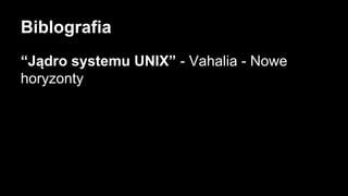 Biblografia
“Jądro systemu UNIX” - Vahalia - Nowe
horyzonty

 