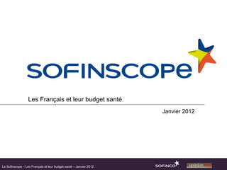 Les Français et leur budget santé Janvier 2012 Le Sofinscope – Les Français et leur budget santé – Janvier 2012 