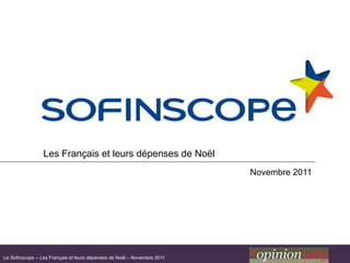 Les Français et leurs dépenses de Noël
                                                                         Novembre 2011




Le Sofinscope – Les Français et leurs dépenses de Noël – Novembre 2011
 