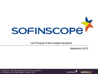 Les Français et leur budget transports

                                                                                Septembre 2012




Le Sofinscope – Baromètre réalisé par OpinionWay pour SOFINCO
Les Français et leurs budget transport – septembre 2012
 