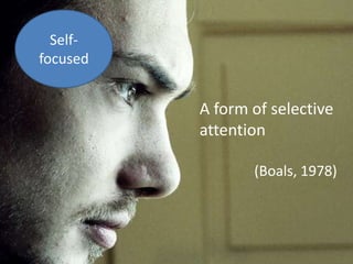 Self-
focused


          A form of selective
          attention

                 (Boals, 1978)
 