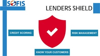 LENDERS SHIELD
CREDIT SCORING RISK MANAGEMENT
KNOW YOUR CUSTOMERS
 