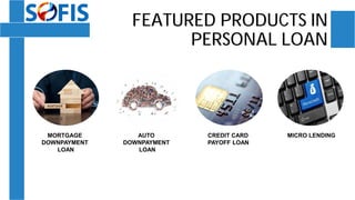 FEATURED PRODUCTS IN
PERSONAL LOAN
MORTGAGE
DOWNPAYMENT
LOAN
AUTO
DOWNPAYMENT
LOAN
CREDIT CARD
PAYOFF LOAN
MICRO LENDING
 