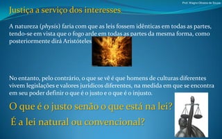Prof. Wagno Oliveira de Souza


Justiça a serviço dos interesses.
A natureza (physis) faria com que as leis fossem idêntic...