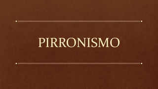 PIRRONISMO
 