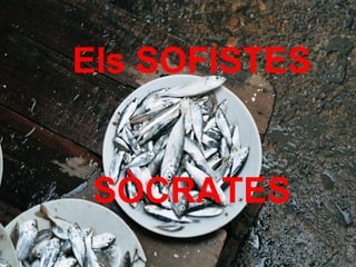 Els SOFISTES


 SÒCRATES
               1
 
