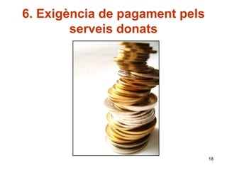6. Exigència de pagament pels
        serveis donats




                                18
 