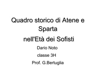 Quadro storico di Atene e
Sparta
nell'Età dei Sofisti
Dario Noto
classe 3H
Prof. G.Bertuglia

 
