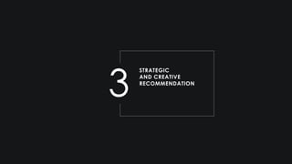 3
STRATEGIC
AND CREATIVE
RECOMMENDATION
 