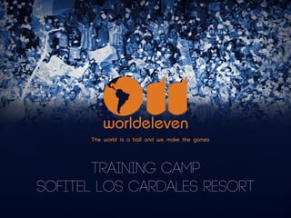 T he world is a ball and we make the games




       TRAINING CAMP
SOFITEL LOS CARDALES RESORT
 