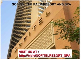 SOFITEL THE PALM RESORT AND SPASOFITEL THE PALM RESORT AND SPA
VISIT US AT :VISIT US AT :
http://bit.ly/SOFITELRESORT_SPAhttp://bit.ly/SOFITELRESORT_SPA
 