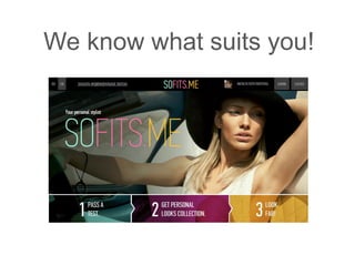 We know what suits you!
 