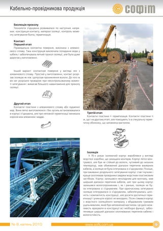 Кабельно-провідникова продукція

   Еволюція проколу
    Технологія з’єднувача розвивалася по наступних напря-
мах: конструкція контакту, матеріал ізоляції, контроль моме-
нту затягування болта, герметизація.

   Контакт
   Перший етап
   Пірамідальна контактна поверхня, виконана з алюміні-
євого сплаву. Така конструкція виключала попадання води у
кабель і забезпечувала легкий прокол ізоляції, але була дуже
дорогою у виготовленні.




    Інший варіант: контактная поверхня у вигляді лез з
алюмінієвого сплаву. Простий у виготовленні, контакт розрі-
зав ізоляцію як ніж і допускав проникнення вологи. До того ж
він міг розрізати провідник при неконтрольованому момен-
ті затягування і вимагав більшого навантаження для проколу
ізоляції.




   Другий етап
    Контактні пластини з алюмінієвого сплаву або лудженої
міді. Вони легко виготовлялися і без зусиль встановлювалися
в корпусі з‘єднувача, але при неповній герметизації виникала      Третій етап
корозія між алюмінієм і міддю.                                    Контактні пластини + герметизація. Контактні пластини ті
                                                               ж, що і на другому етапі, але поміщають їх в спеціальну герме-
                                                               тичну оболонку, що заповнена мастилом.




                                                                  Ізоляція
                                                                    У 70-х роках ізолюючий корпус вироблявся у вигляді
                                                               жорсткої коробки, що захищала монтерів. Корпус легко мон-
                                                               тувався, але був не стійкий до вологи, чутливий до низьких
                                                               температур, мав обмежений діапазон перетинів вживаних
                                                               кабелів, а ізоляція не була інтегрована зі з‘єднувачем. Пізніше,
                                                               при вживанні роздільного затягування корпус став гнучким і
                                                               краще охоплював провідники завдяки жорстким пластиковим
                                                               застібкам. Корпус залишався нескладним для монтажу, мав
                                                               ширший діапазон перетинів кабелів, але при цьому корпус
                                                               залишався вологопроникним і, як і раніше, ізоляція не бу-
                                                               ла інтегрована зі з‘єднувачем. При одночасному затягуванні
                                                               ізоляція інтегрувалася зі з‘єднувачем, забезпечувалась ціліс-
                                                               ність і компактність конструкції, але досягти достатньої герм-
                                                               етизації і уникнути корозії не виходило. Після з‘явився корпус
                                                               з жорсткого ізоляційного матеріалу з вбудованим гумовим
                                                               ущільнювачем, який був заповнений мастилом. Це дало мож-
                                                               ливість врахувати в конструкції всі необхідні функції, забез-
                                                               печивши ширший діапазон охоплюваних перетинів кабелю і
                                                               вологостійкість.


 № 8, квітень 2010                                                                                                                27
 