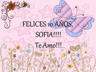FELICES 10 AÑOS,
SOFIA!!!!
Te Amo!!!
 