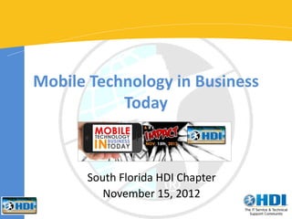 Mobile Technology in Business
           Today



      South Florida HDI Chapter
         November 15, 2012
 