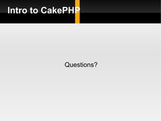 Intro to CakePHP




            Questions?
 
