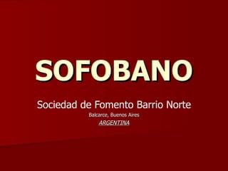 SOFOBANO Sociedad de Fomento Barrio Norte Balcarce, Buenos Aires ARGENTINA 