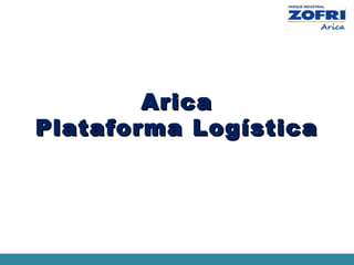 1
AricaArica
Plataforma LogísticaPlataforma Logística
 