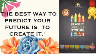 THE BEST WAY TO
PREDICT YOUR
FUTURE IS TO
CREATE IT."
 