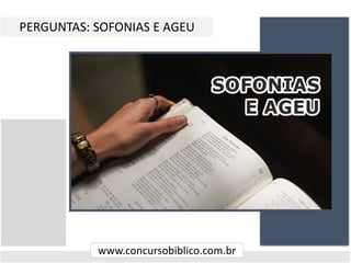 PERGUNTAS: SOFONIAS E AGEU
www.concursobiblico.com.br
 