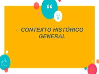 “
○ CONTEXTO HISTÓRICO
GENERAL
 