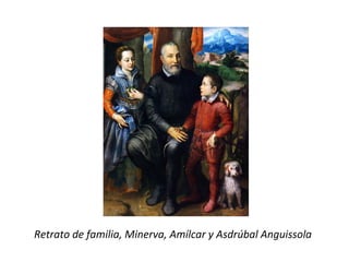 Retrato	de	familia,	Minerva,	Amílcar	y	Asdrúbal	Anguissola	
 