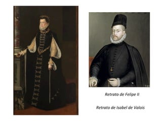 Retrato	de	Felipe	II	
																																																																				
																																																																																					Retrato	de	Isabel	de	Valois	
 
