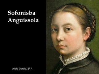Sofonisba
Anguissola
Alicia García, 2º A
 