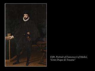 1580. Portrait of Francesco I of Medici,
“Gran Duque de Toscana”
 