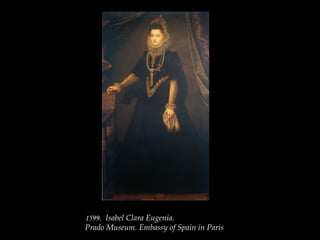 1599.  Isabel Clara Eugenia.
Prado Museum. Embassy of Spain in Paris
 