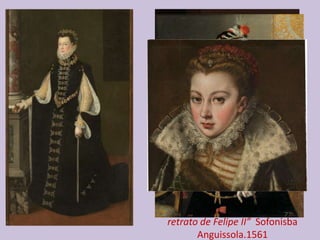 ”Isabel de Valois sosteniendo un
retrato de Felipe II” Sofonisba
Anguissola.1561
 