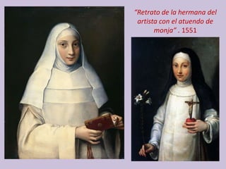 “Retrato de la hermana del
artista con el atuendo de
monja” . 1551
 