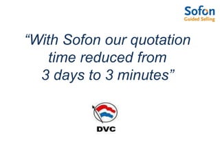 “With Sofon our quotation time reduced from 3 days to 3 minutes”
