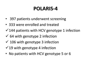 POLARIS-4
• 397 patients underwent screening
• 333 were enrolled and treated
144 patients with HCV genotype 1 infection
 64 with genotype 2 infection
 106 with genotype 3 infection
19 with genotype 4 infection
• No patients with HCV genotype 5 or 6
 